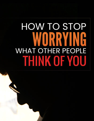 How To Stop Worrying What Other People Think of You