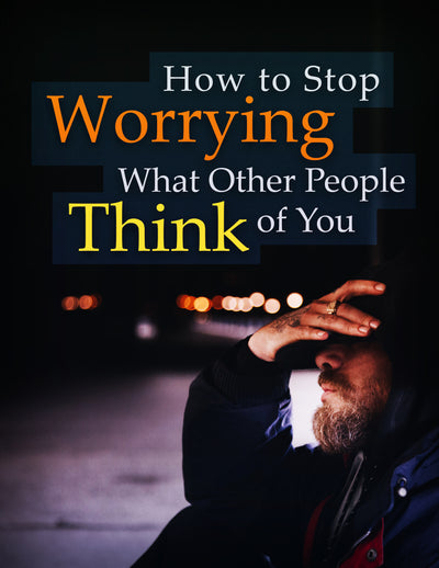 How To Stop Worrying What Other People Think of You