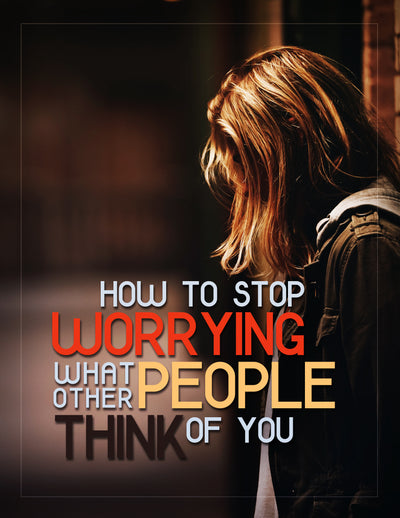 How To Stop Worrying What Other People Think of You