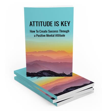 Attitude Is Key: A Guide to Cultivating Positivity in Challenging Times